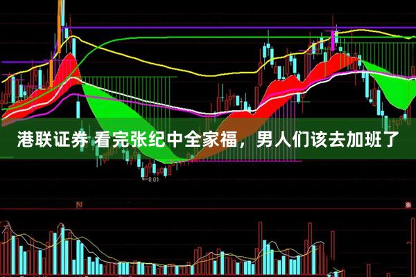 港联证券 看完张纪中全家福，男人们该去加班了